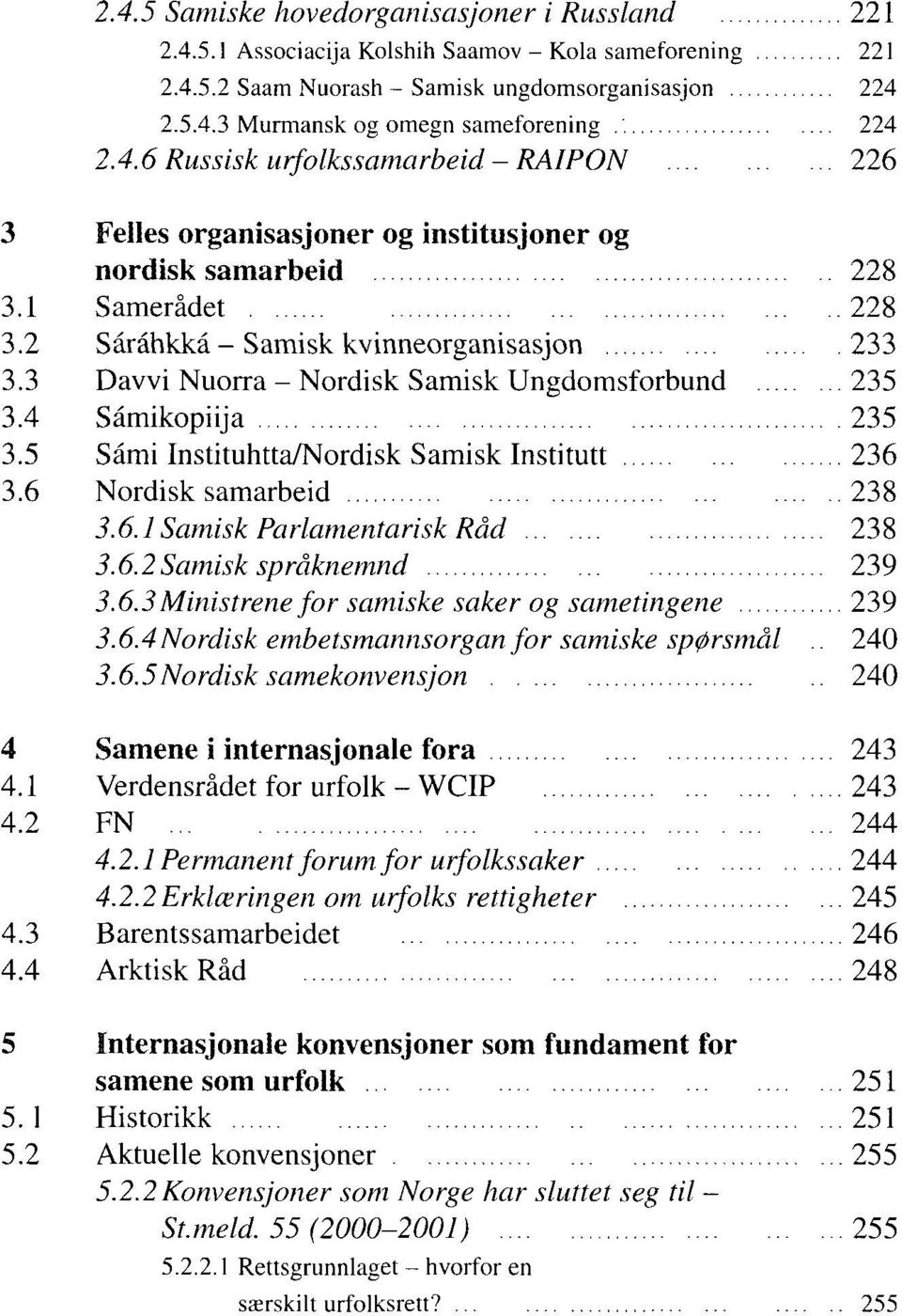 3 Davvi Nuorra - Nordisk Samisk Ungdomsforbund 235 3.4 Såmikopiija 235 3.5 Såmi Instituhtta/Nordisk Samisk Institutt 236 3.6 Nordisk samarbeid 238 3.6.1 Samisk Parlamentarisk Råd 238 3.6.2Samisk språknemnd 239 3.