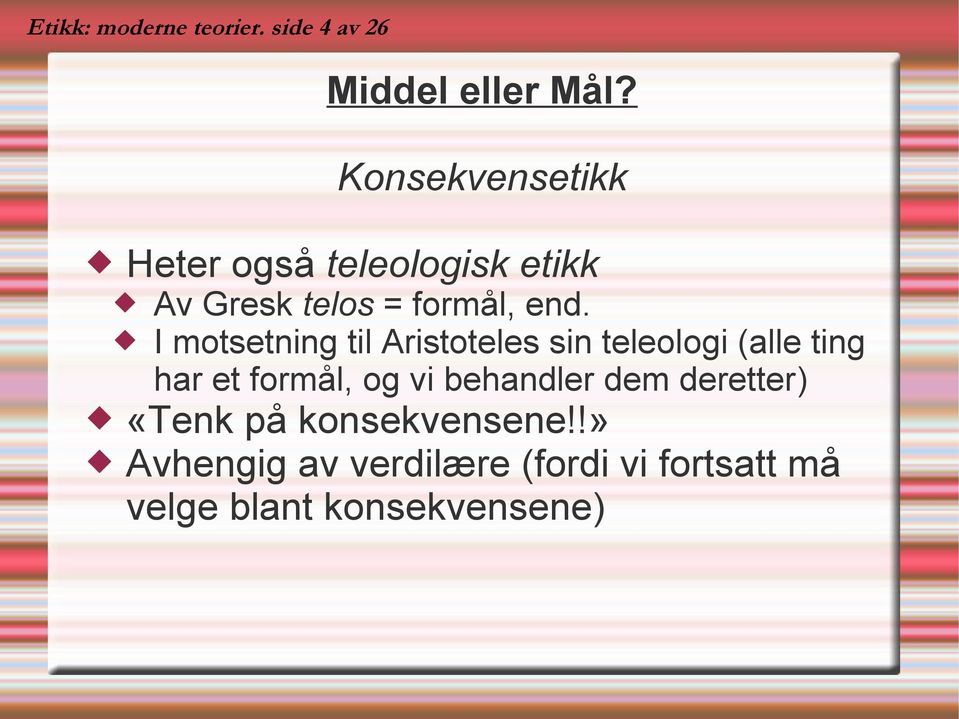 I motsetning til Aristoteles sin teleologi (alle ting har et formål, og vi