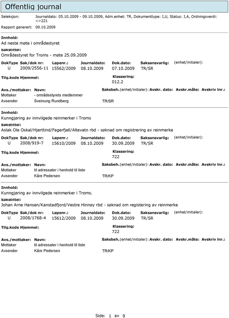 : Mottaker - områdestyrets medlemmer Sveinung Rundberg nnhold: Kunngjøring av innvilgede reinmerker i Troms Aslak Ole Oskal/Hjerttind/Fagerfjell/Altevatn rbd - søknad om registrering av reinmerke