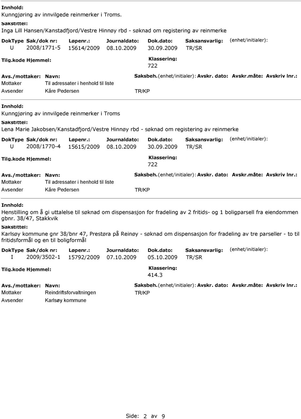 : Mottaker Til adressater i henhold til liste Kåre Pedersen nnhold: Kunngjøring av innvilgede reinmerker i Troms Lena Marie Jakobsen/Kanstadfjord/Vestre Hinnøy rbd - søknad om registering av