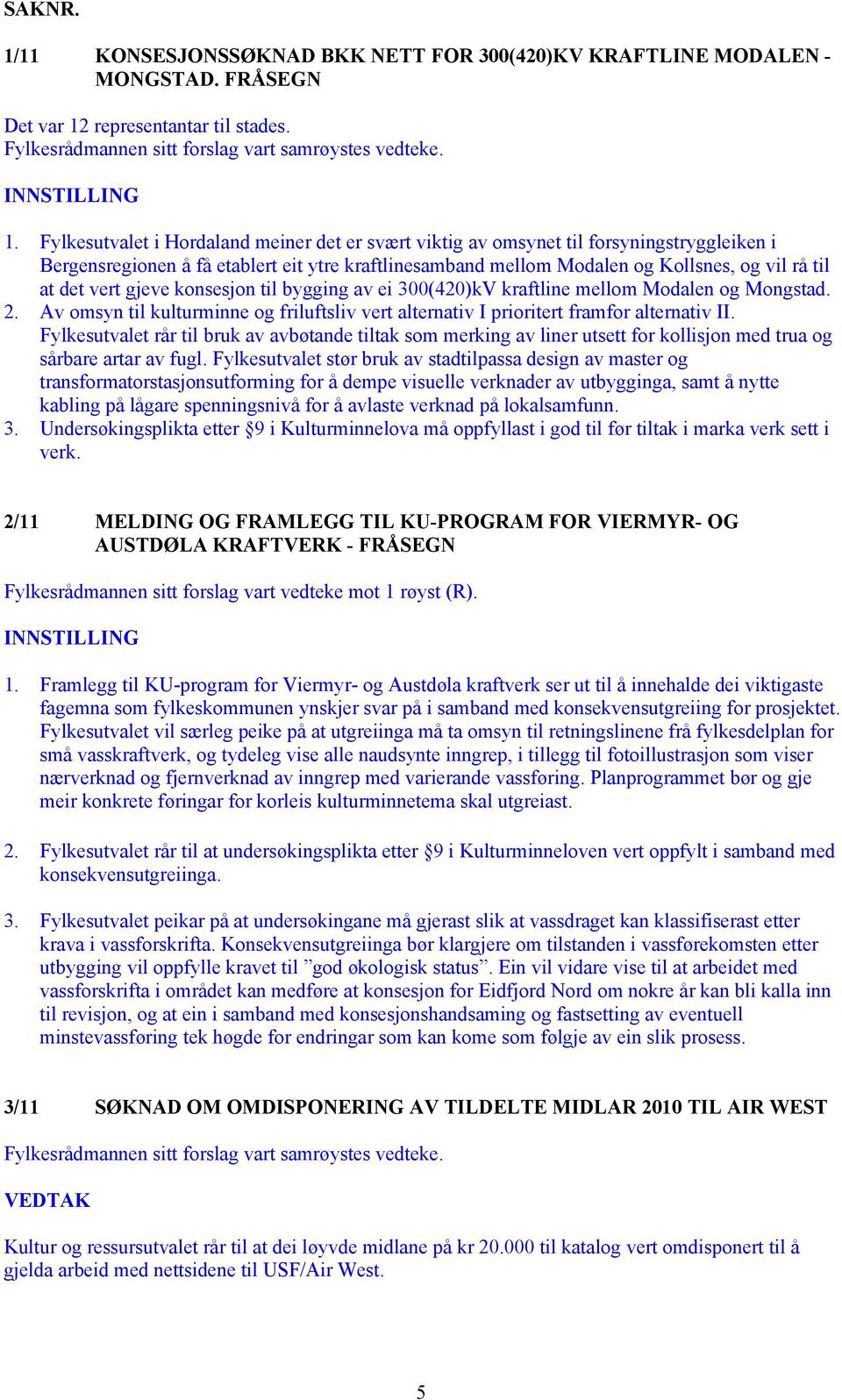 vert gjeve konsesjon til bygging av ei 300(420)kV kraftline mellom Modalen og Mongstad. 2. Av omsyn til kulturminne og friluftsliv vert alternativ I prioritert framfor alternativ II.