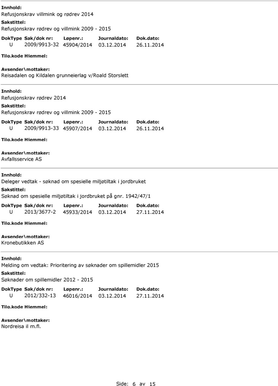 2014 Avfallsservice AS Deleger vedtak - søknad om spesielle miljøtiltak i jordbruket Søknad om spesielle miljøtiltak i jordbruket på gnr.