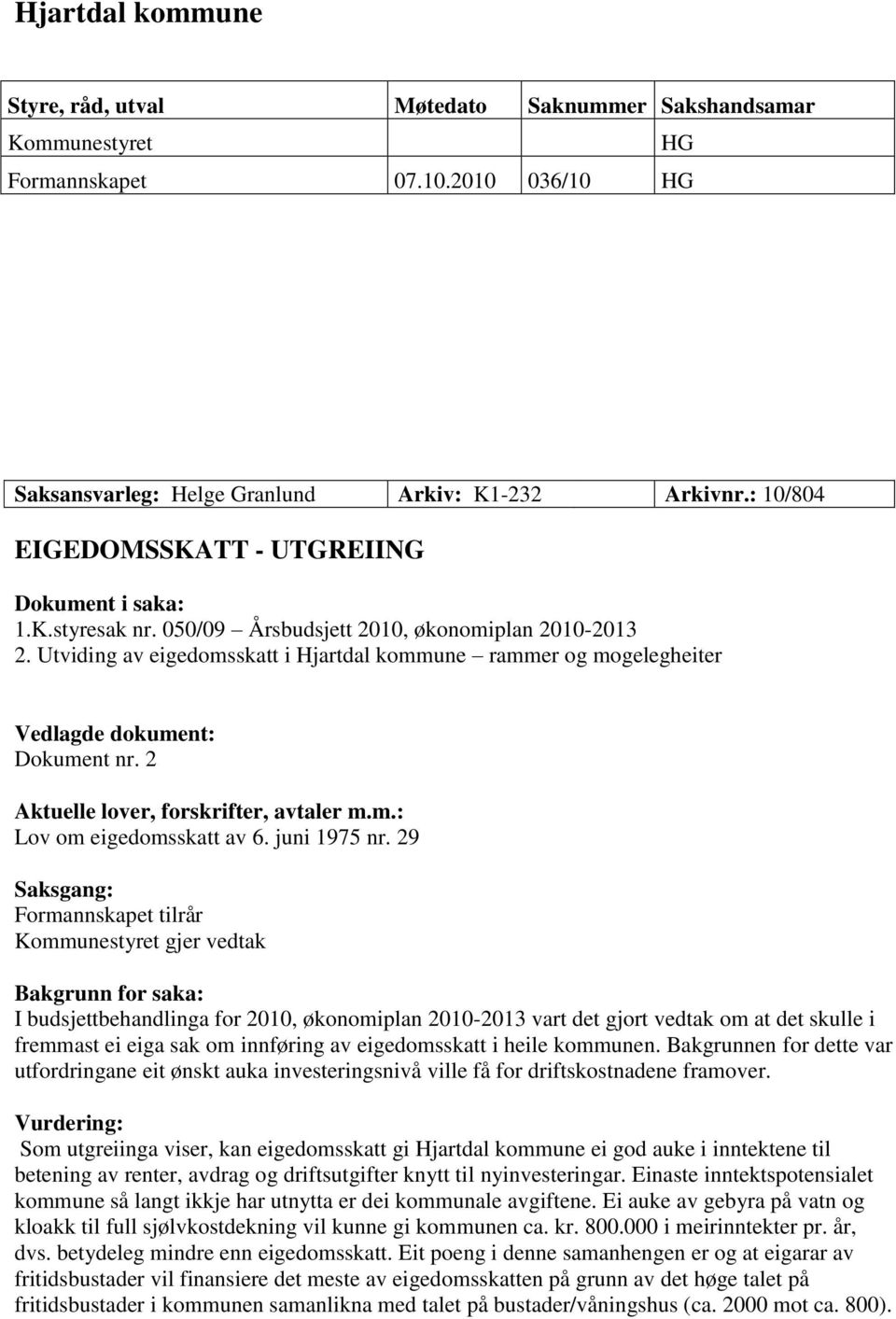 Utviding av eigedomsskatt i Hjartdal kommune rammer og mogelegheiter Vedlagde dokument: Dokument nr. 2 Aktuelle lover, forskrifter, avtaler m.m.: Lov om eigedomsskatt av 6. juni 1975 nr.