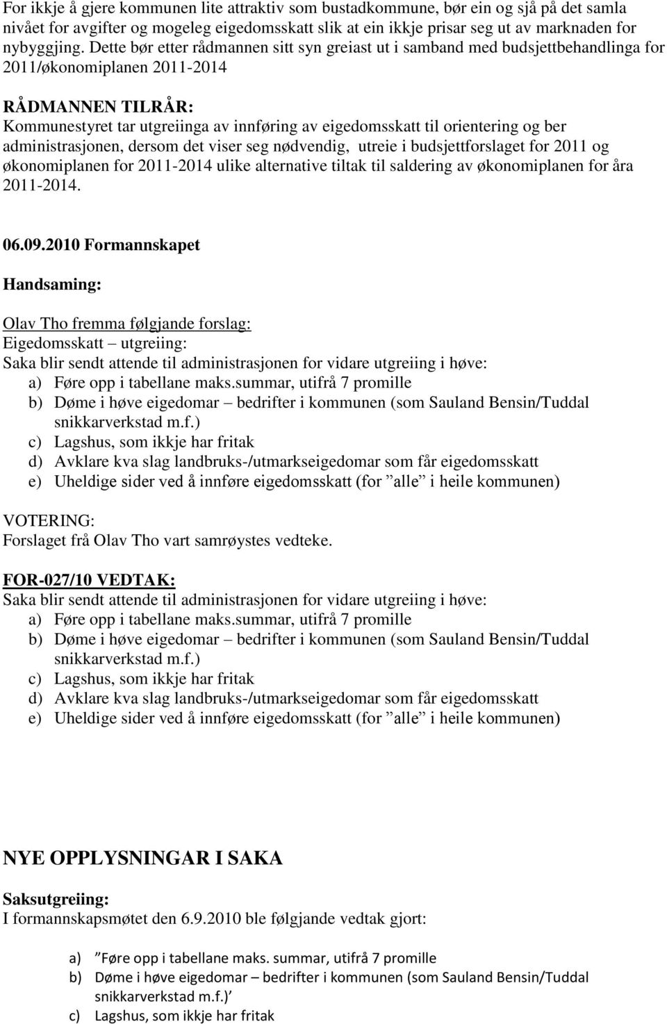 orientering og ber administrasjonen, dersom det viser seg nødvendig, utreie i budsjettforslaget for 2011 og økonomiplanen for 2011-2014 ulike alternative tiltak til saldering av økonomiplanen for åra