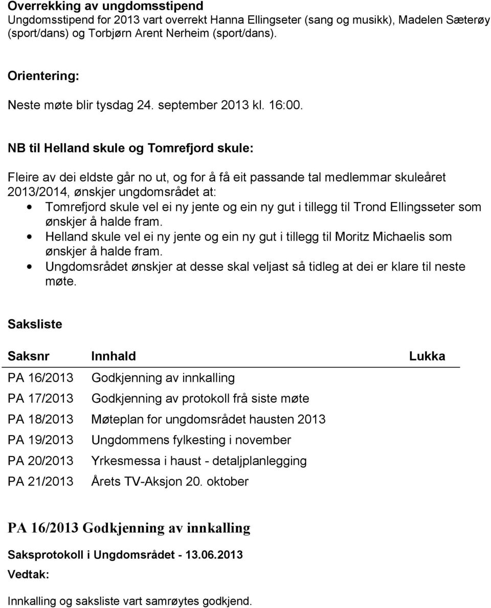 NB til Helland skule og Tomrefjord skule: Fleire av dei eldste går no ut, og for å få eit passande tal medlemmar skuleåret 2013/2014, ønskjer ungdomsrådet at: Tomrefjord skule vel ei ny jente og ein