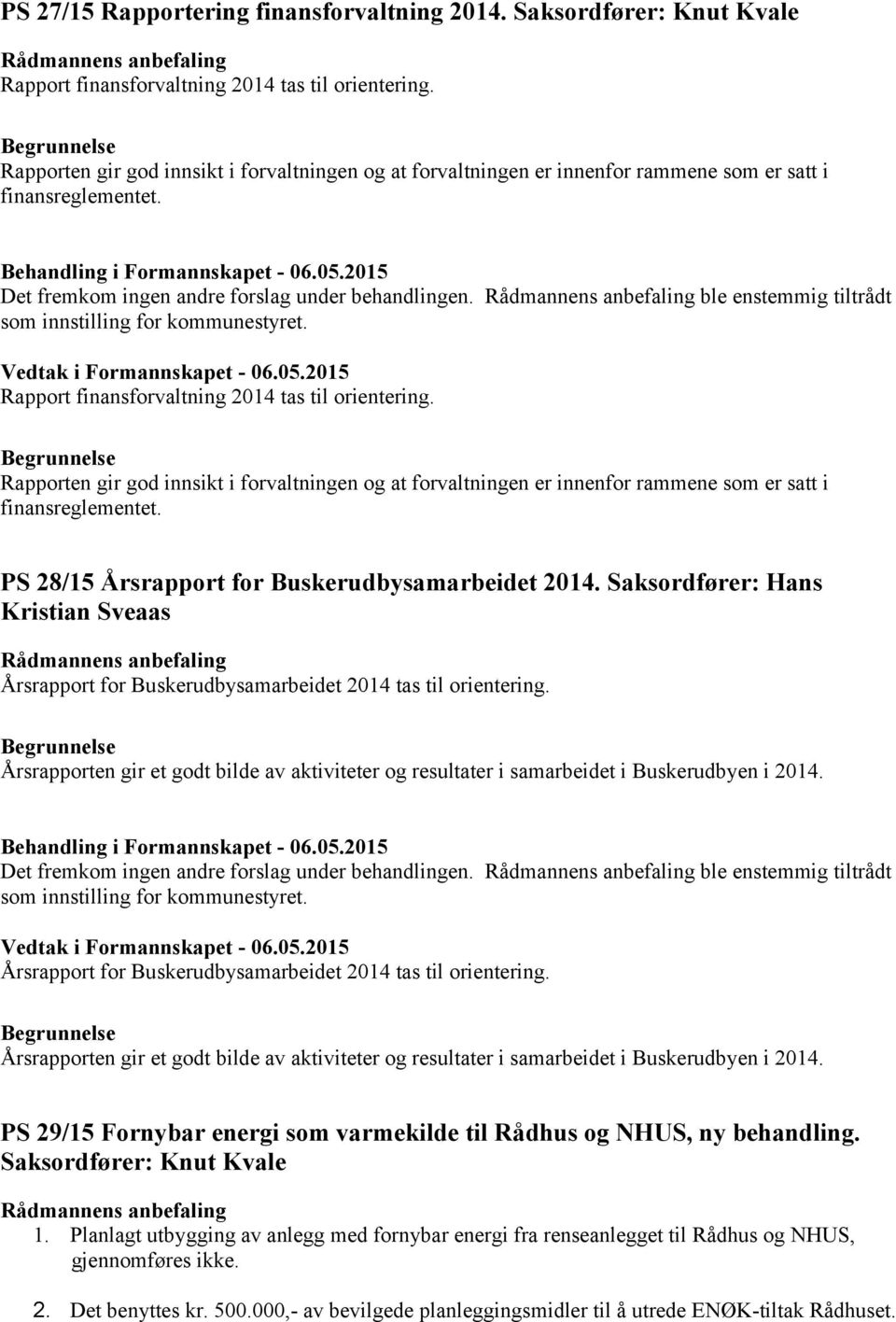 ble enstemmig tiltrådt som innstilling for kommunestyret. Rapport finansforvaltning 2014 tas til orientering.