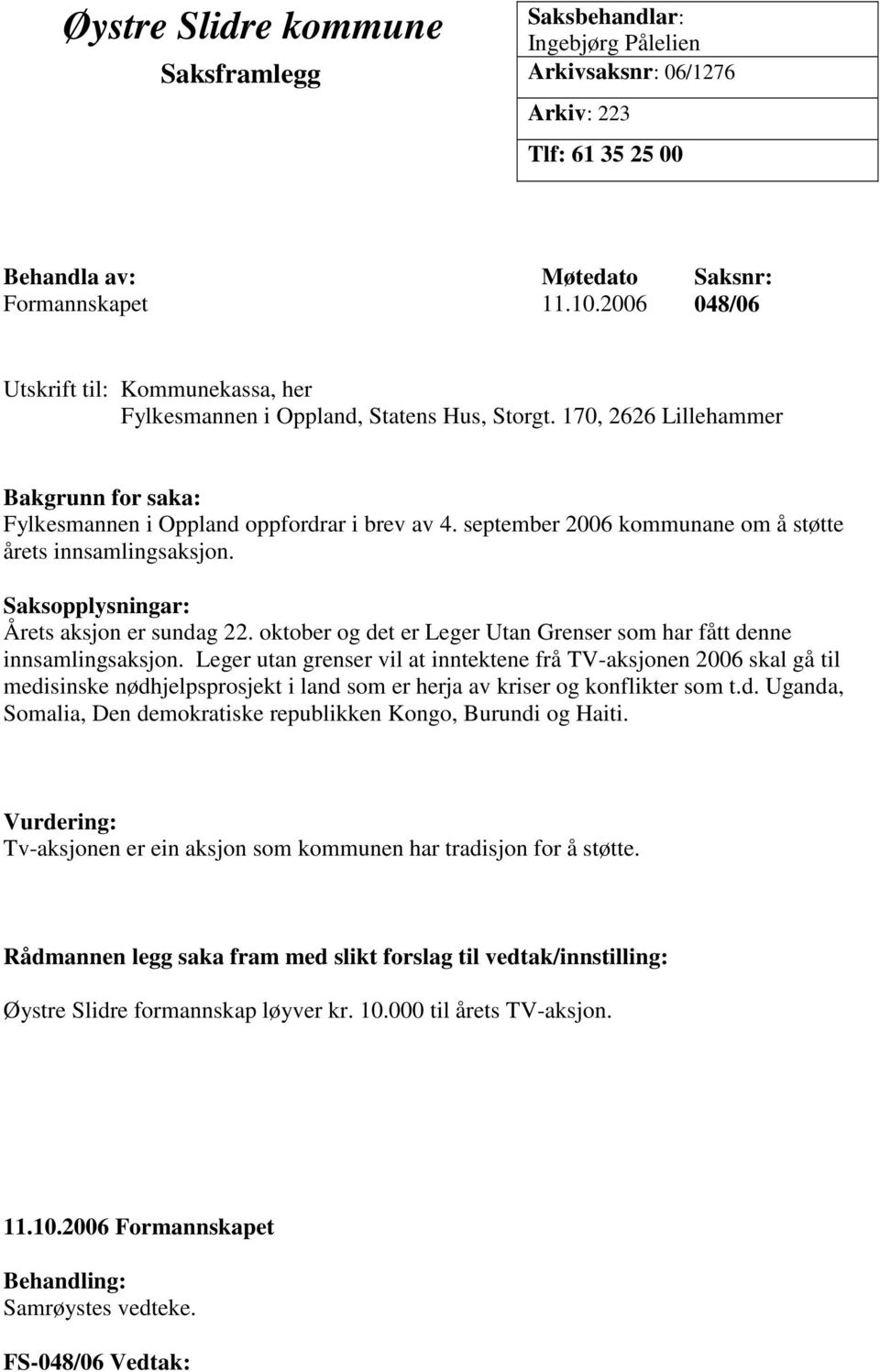 september 2006 kommunane om å støtte årets innsamlingsaksjon. Saksopplysningar: Årets aksjon er sundag 22. oktober og det er Leger Utan Grenser som har fått denne innsamlingsaksjon.