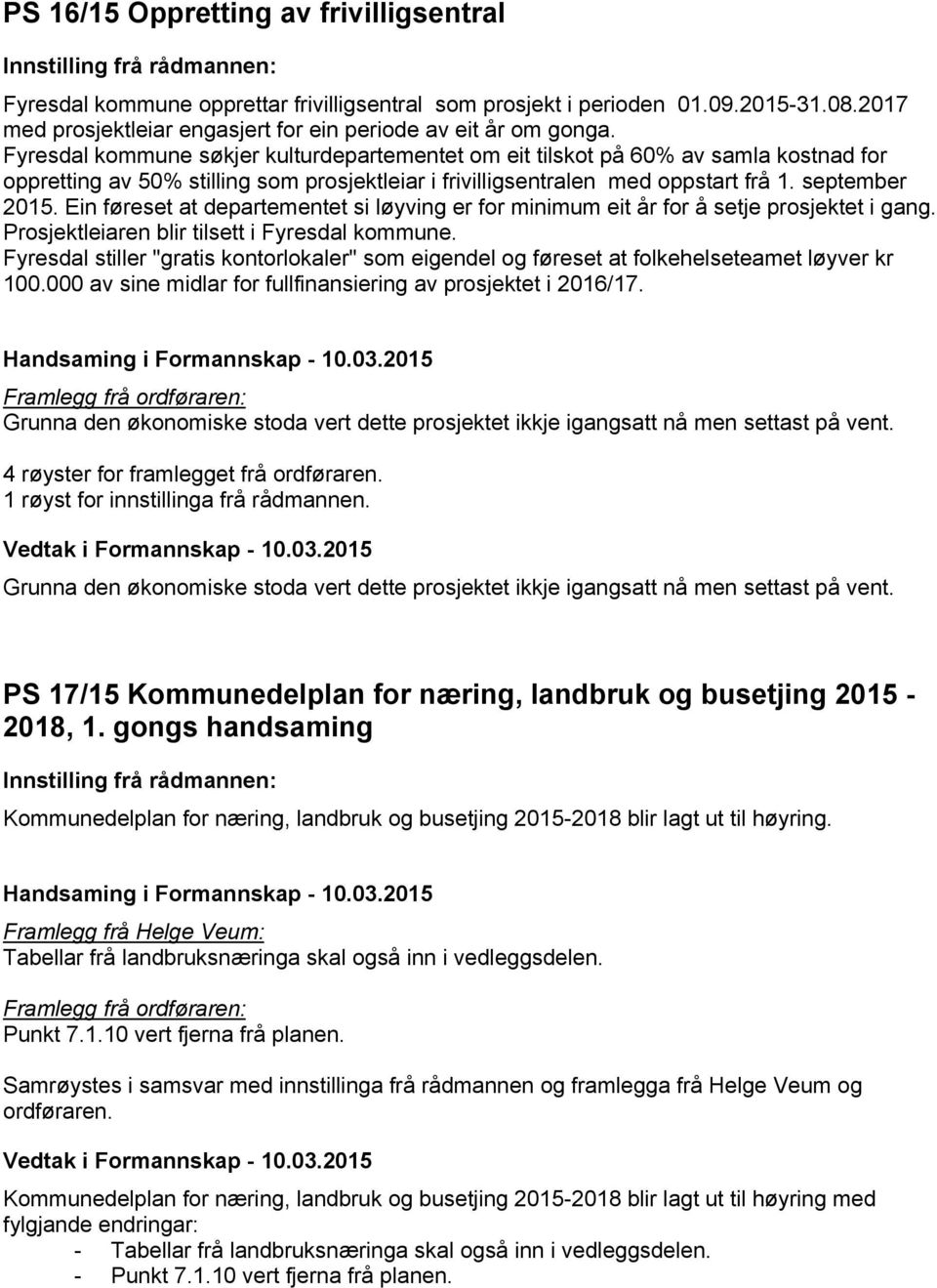 Ein føreset at departementet si løyving er for minimum eit år for å setje prosjektet i gang. Prosjektleiaren blir tilsett i Fyresdal kommune.