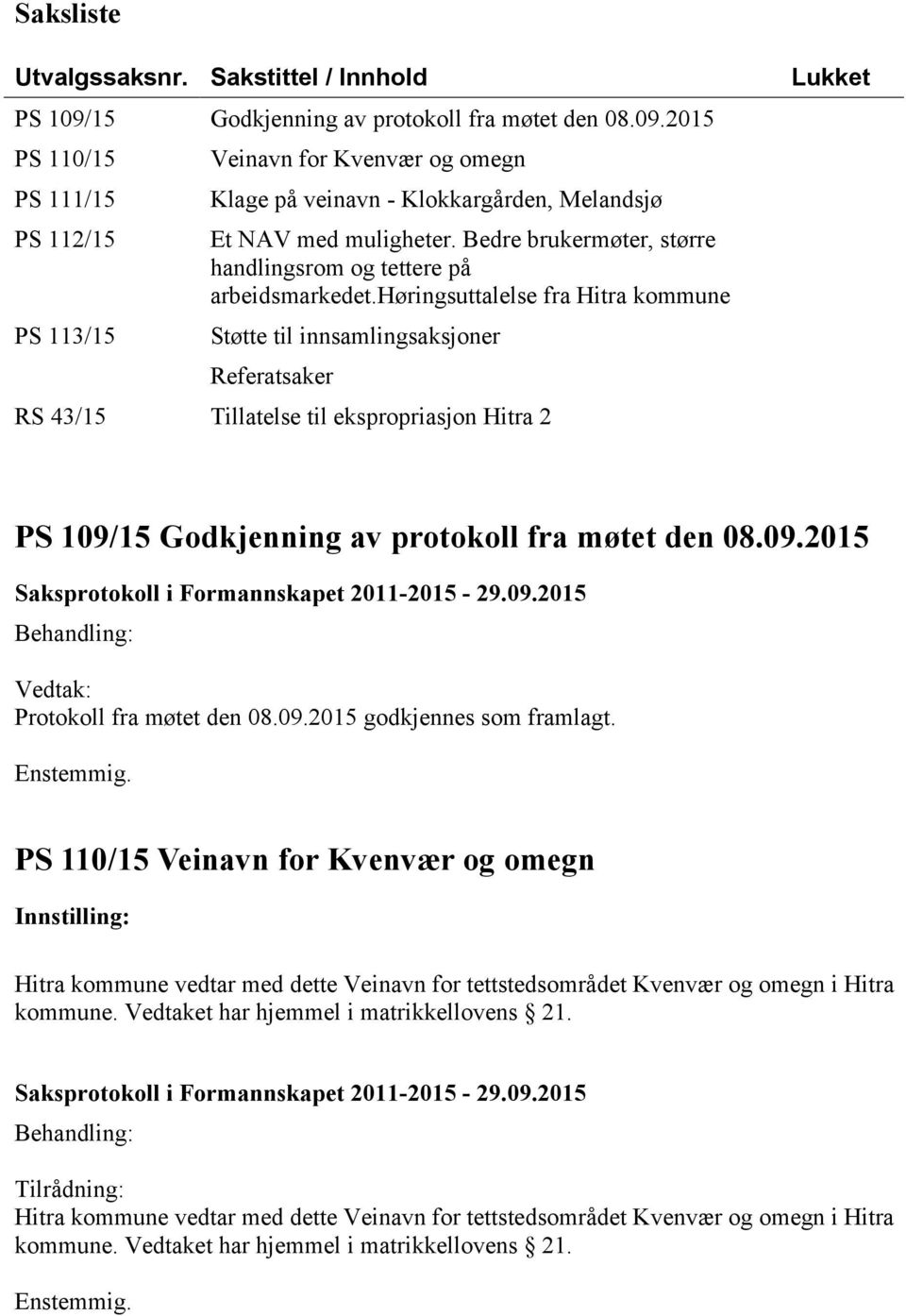 høringsuttalelse fra Hitra kommune Støtte til innsamlingsaksjoner Referatsaker RS 43/15 Tillatelse til ekspropriasjon Hitra 2 PS 109/15 Godkjenning av protokoll fra møtet den 08.09.2015 Protokoll fra møtet den 08.