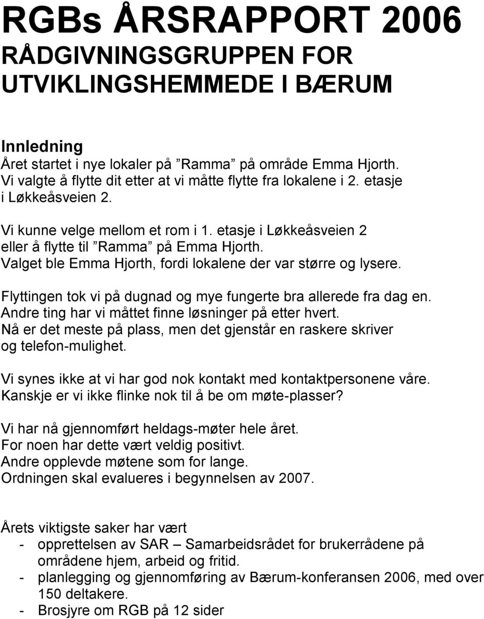 Valget ble Emma Hjorth, fordi lokalene der var større og lysere. Flyttingen tok vi på dugnad og mye fungerte bra allerede fra dag en. Andre ting har vi måttet finne løsninger på etter hvert.