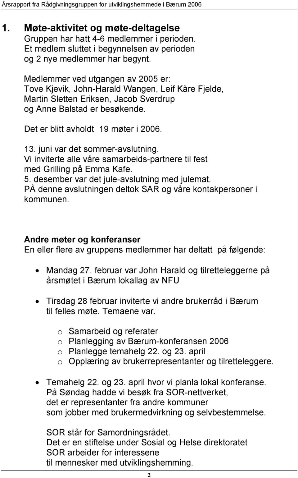 juni var det sommer-avslutning. Vi inviterte alle våre samarbeids-partnere til fest med Grilling på Emma Kafe. 5. desember var det jule-avslutning med julemat.