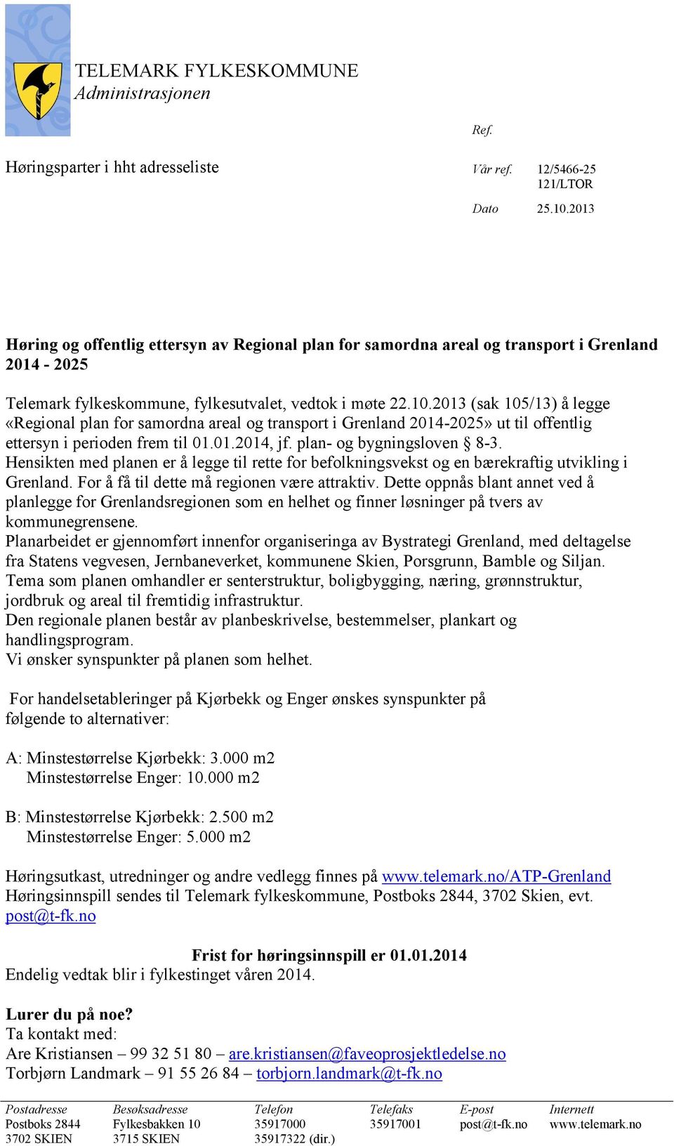 2013 (sak 105/13) å legge «Regional plan for samordna areal og transport i Grenland 2014-2025» ut til offentlig ettersyn i perioden frem til 01.01.2014, jf. plan- og bygningsloven 8-3.