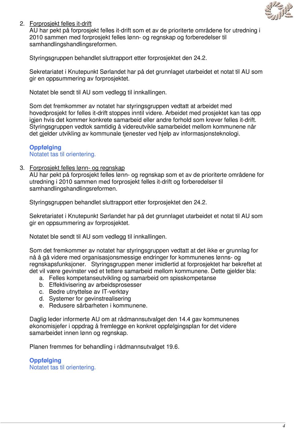 .2. Sekretariatet i Knutepunkt Sørlandet har på det grunnlaget utarbeidet et notat til AU som gir en oppsummering av forprosjektet. Notatet ble sendt til AU som vedlegg til innkallingen.