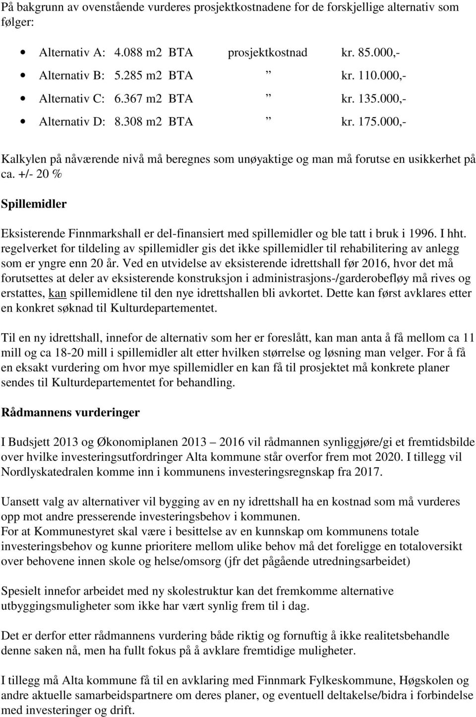 +/- 20 % Spillemidler Eksisterende Finnmarkshall er del-finansiert med spillemidler og ble tatt i bruk i 1996. I hht.