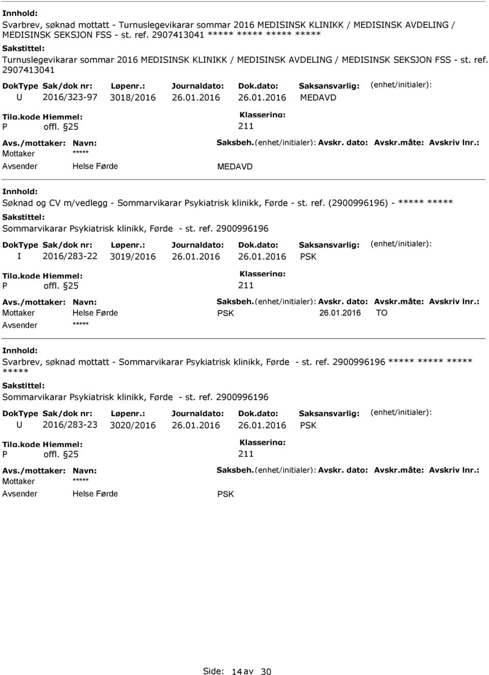 dato: Avskr.måte: Avskriv lnr.: Søknad og CV m/vedlegg - Sommarvikarar sykiatrisk klinikk, Førde - st. ref. (2900996196) - ***** ***** Sommarvikarar sykiatrisk klinikk, Førde - st. ref. 2900996196 2016/283-22 3019/2016 SK Avs.