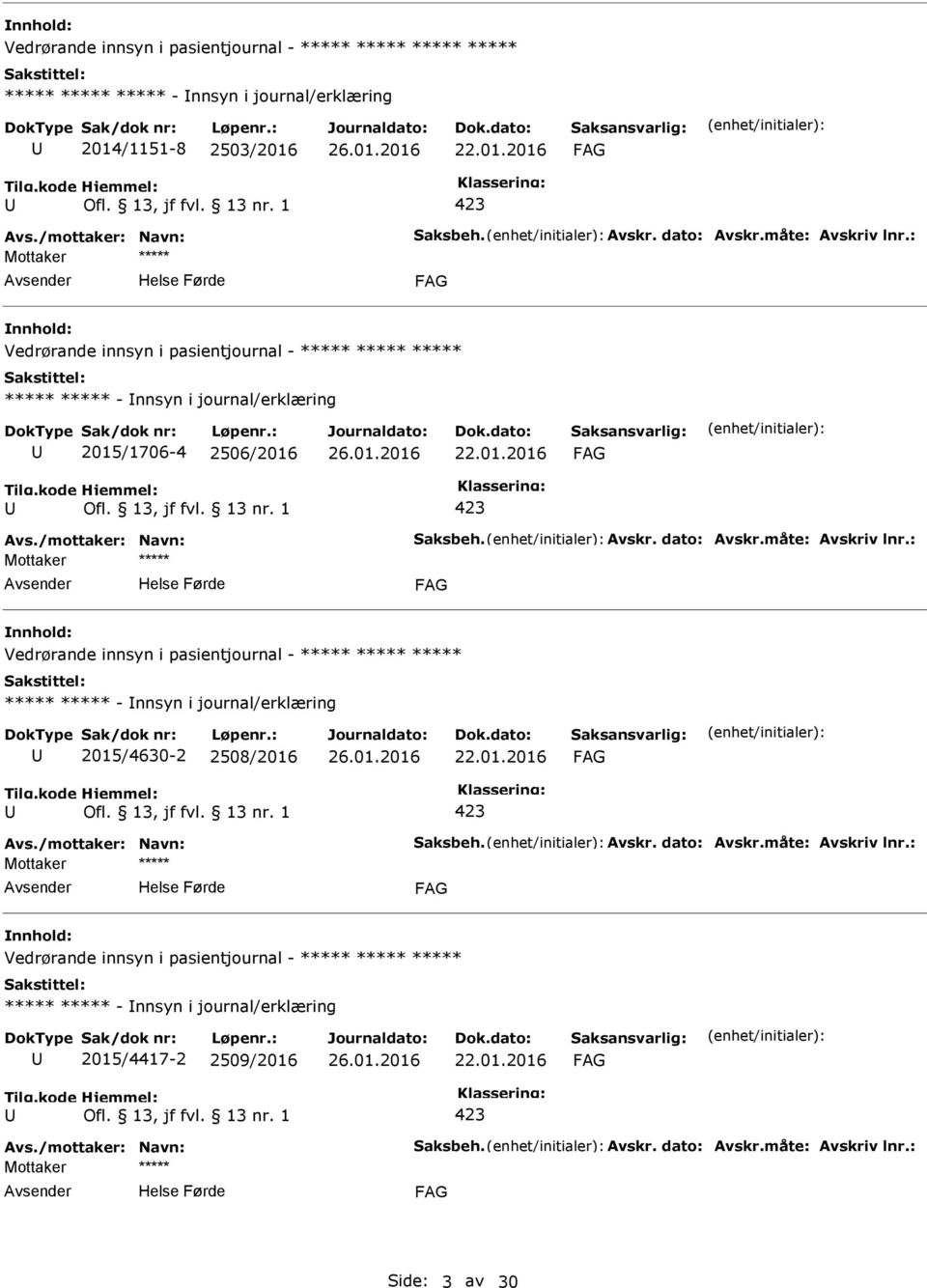 måte: Avskriv lnr.: Vedrørande innsyn i pasientjournal - ***** ***** ***** ***** ***** - nnsyn i journal/erklæring 2015/4630-2 2508/2016 Avs./mottaker: Navn: Saksbeh. Avskr. dato: Avskr.