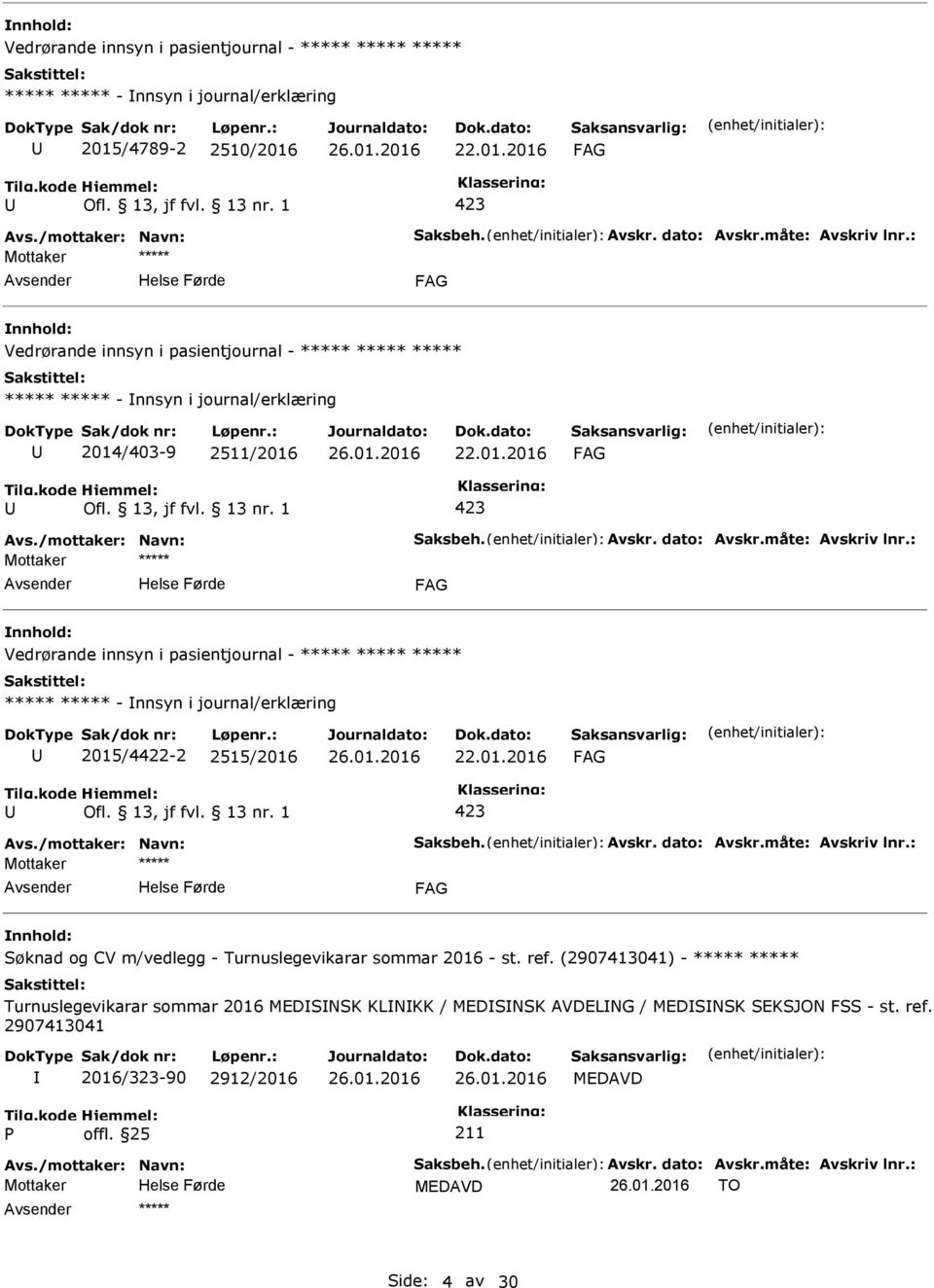 : Vedrørande innsyn i pasientjournal - ***** ***** ***** ***** ***** - nnsyn i journal/erklæring 2015/4422-2 2515/2016 Avs./mottaker: Navn: Saksbeh. Avskr. dato: Avskr.måte: Avskriv lnr.