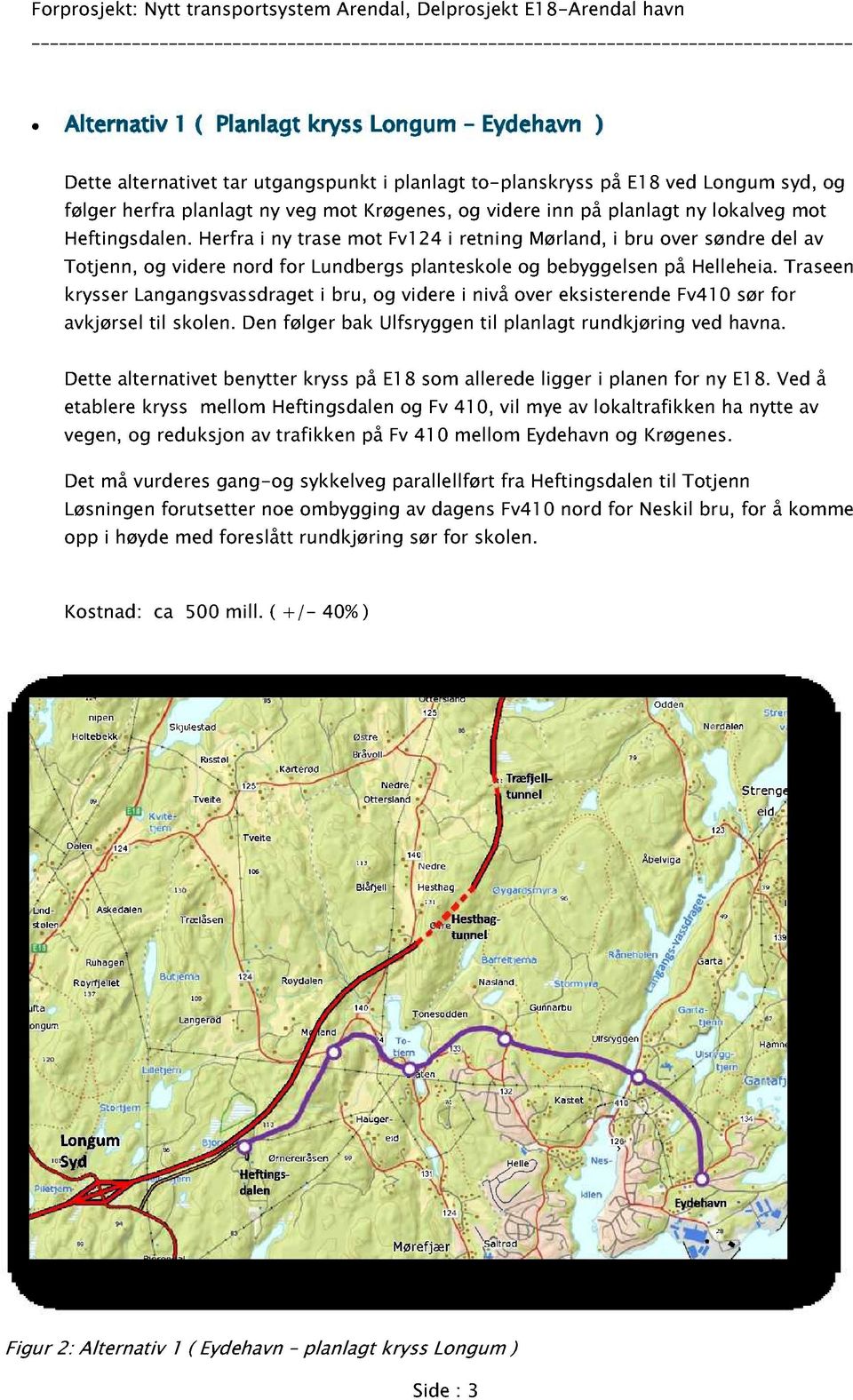 Traseen krysser Langangsvassdraget i bru, og videre i nivå over eksisterende Fv41 0 sør for avkjørsel til skolen. Den følger bak Ulfsryggen til planlagt rundkjøring ved havna.