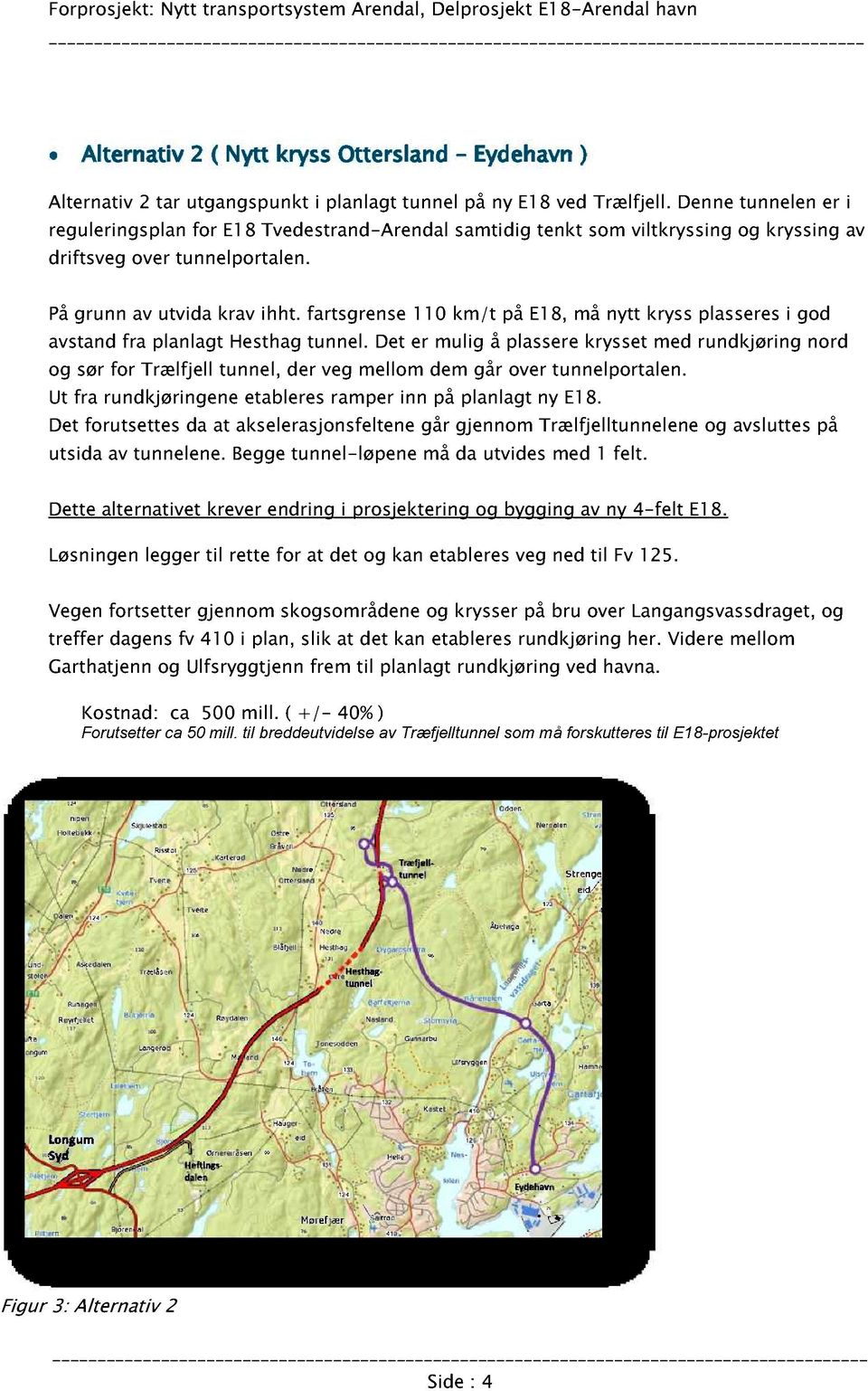 fartsgrense 110 km/t på E18, må nytt kryss plasseres i god avstand fra planlagt Hesthag tunnel.