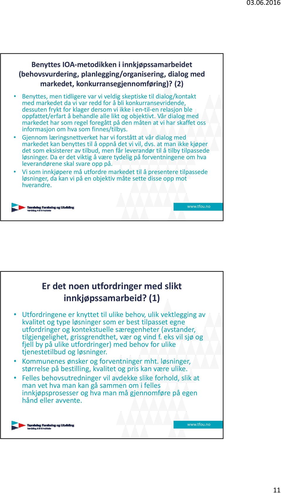 oppfattet/erfart å behandle alle likt og objektivt. Vår dialog med markedet har som regel foregått på den måten at vi har skaffet oss informasjon om hva som finnes/tilbys.