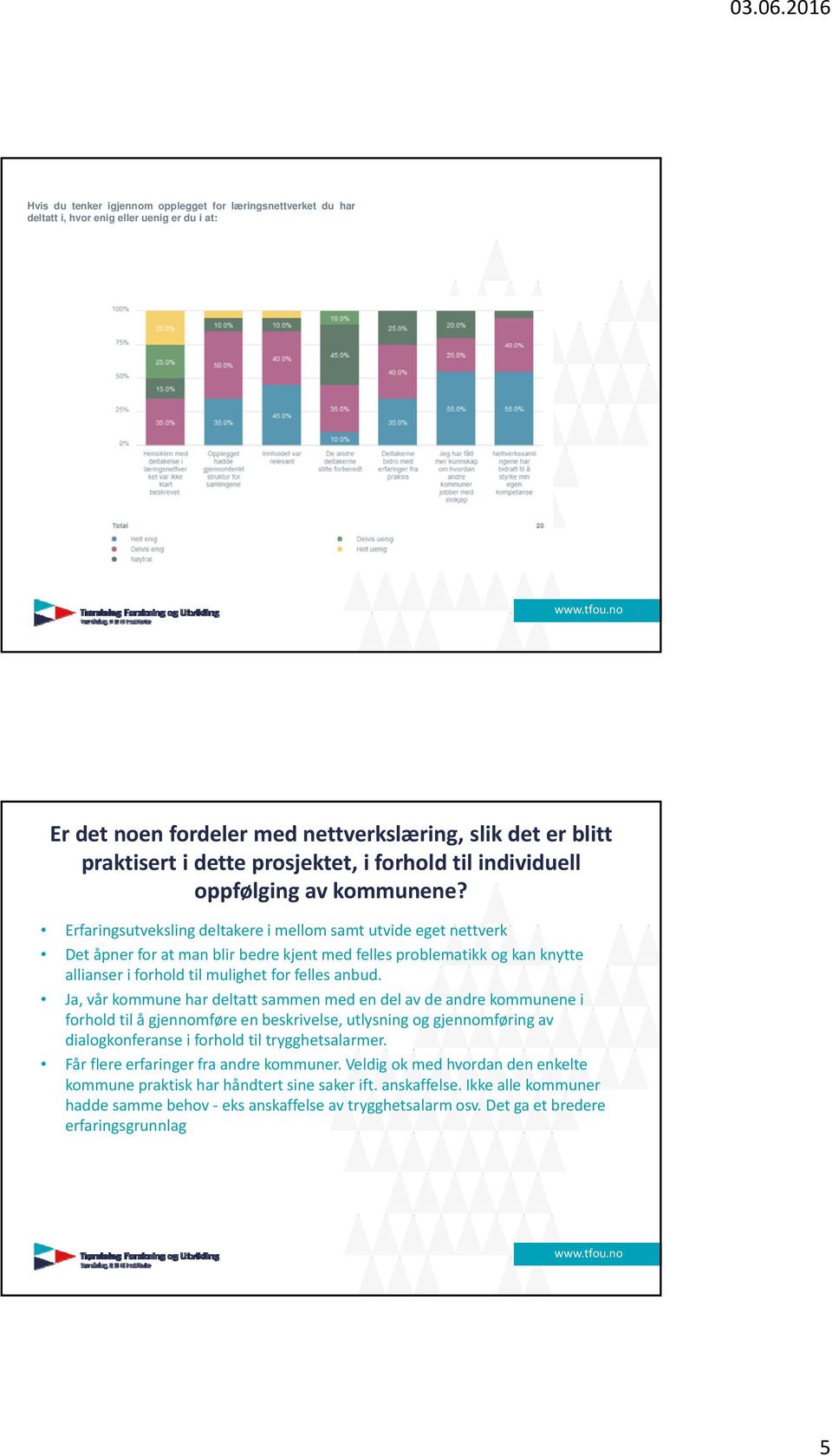 Erfaringsutveksling deltakere i mellom samt utvide eget nettverk Det åpner for at man blir bedre kjent med felles problematikk og kan knytte allianser i forhold til mulighet for felles anbud.