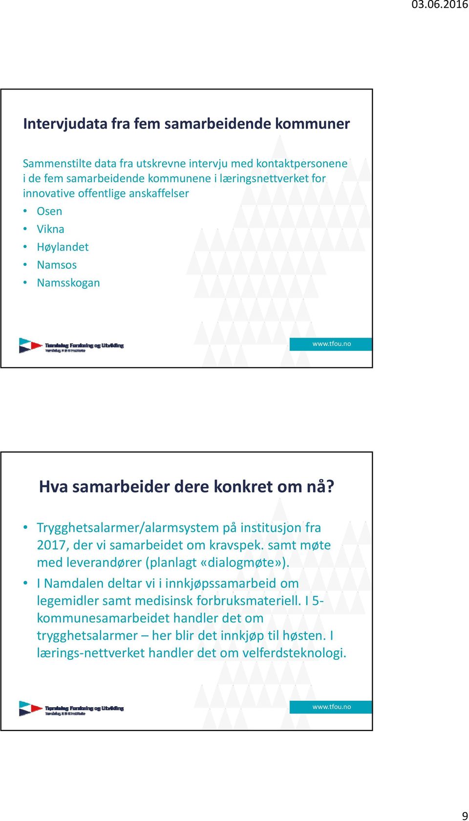 Trygghetsalarmer/alarmsystem på institusjon fra 2017, der vi samarbeidet om kravspek. samt møte med leverandører (planlagt «dialogmøte»).