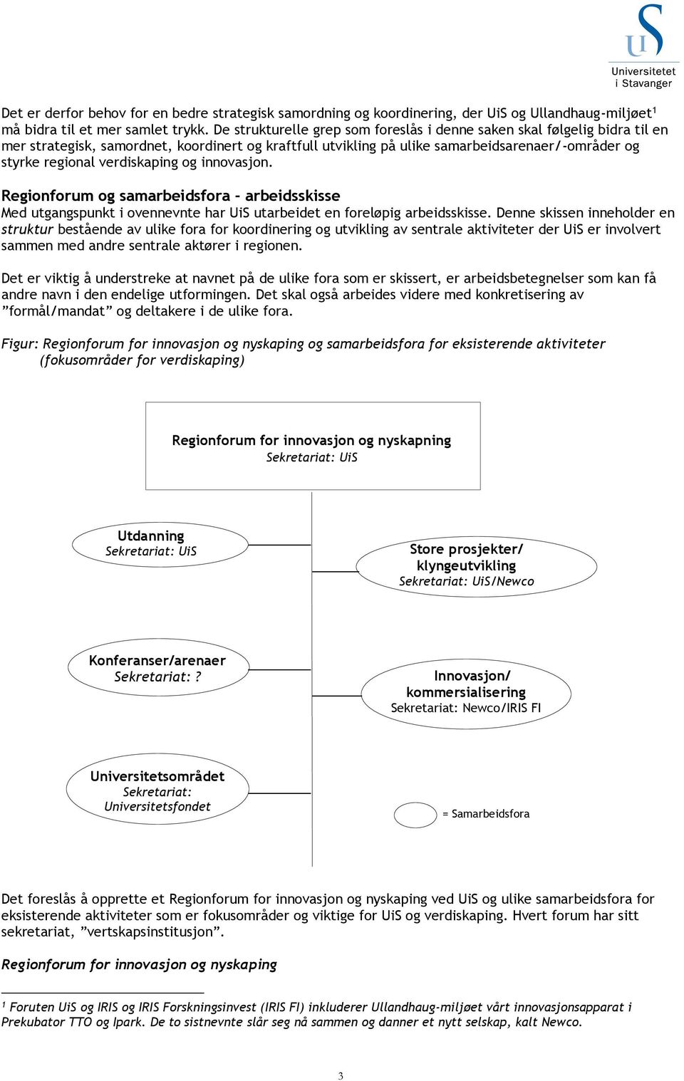 verdiskaping og innovasjon. Regionforum og samarbeidsfora - arbeidsskisse Med utgangspunkt i ovennevnte har UiS utarbeidet en foreløpig arbeidsskisse.