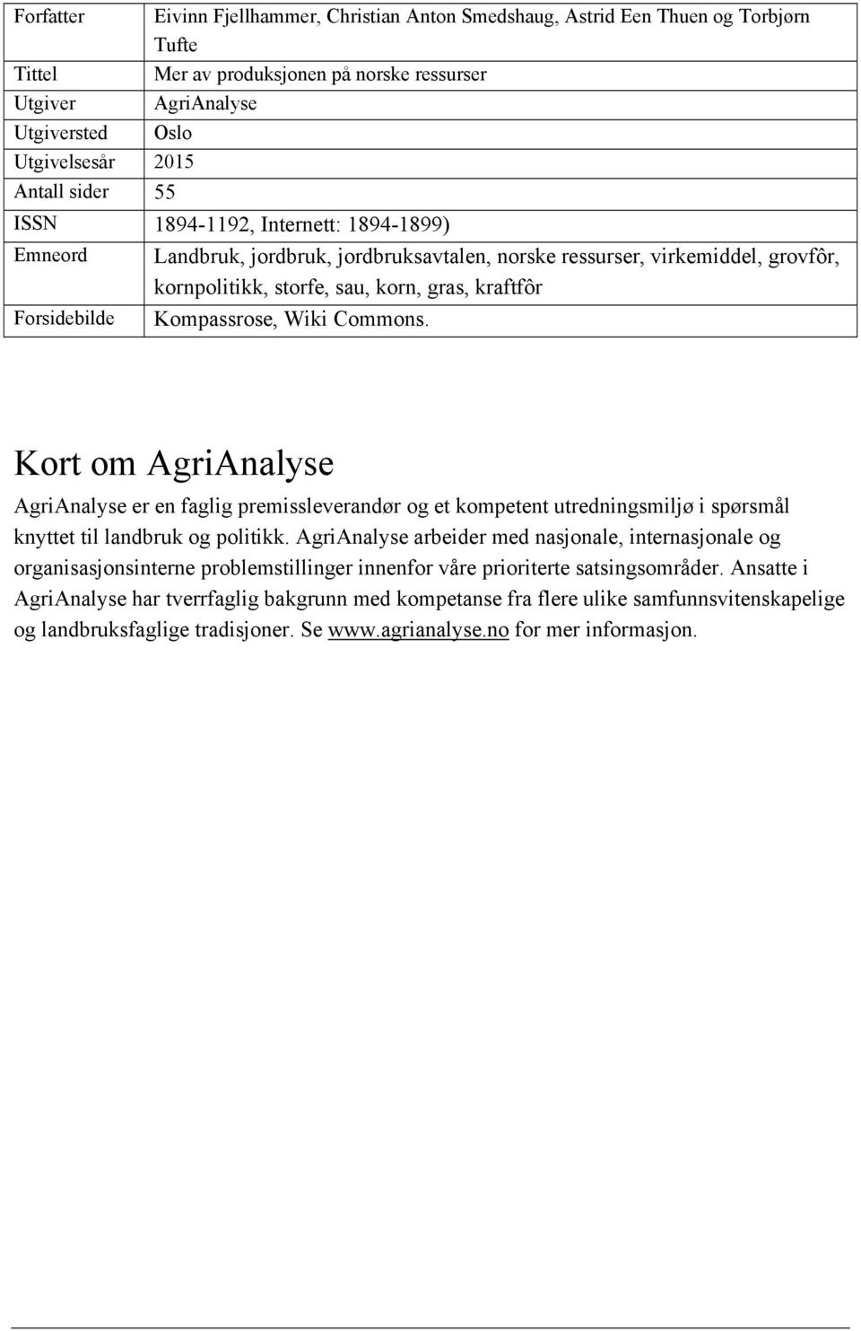 kraftfôr Kompassrose, Wiki Commons. Kort om AgriAnalyse AgriAnalyse er en faglig premissleverandør og et kompetent utredningsmiljø i spørsmål knyttet til landbruk og politikk.