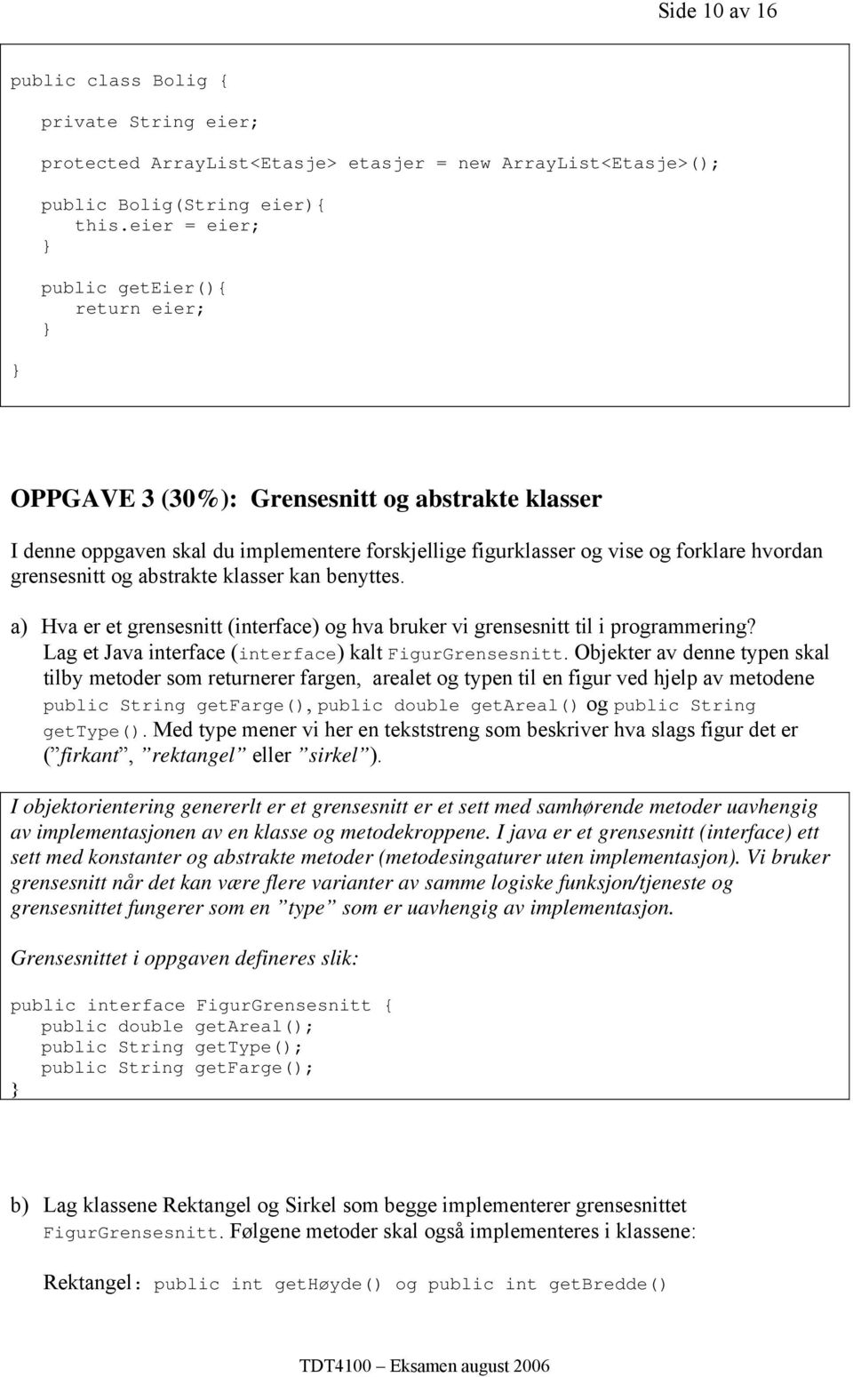 og abstrakte klasser kan benyttes. a) Hva er et grensesnitt (interface) og hva bruker vi grensesnitt til i programmering? Lag et Java interface (interface) kalt FigurGrensesnitt.