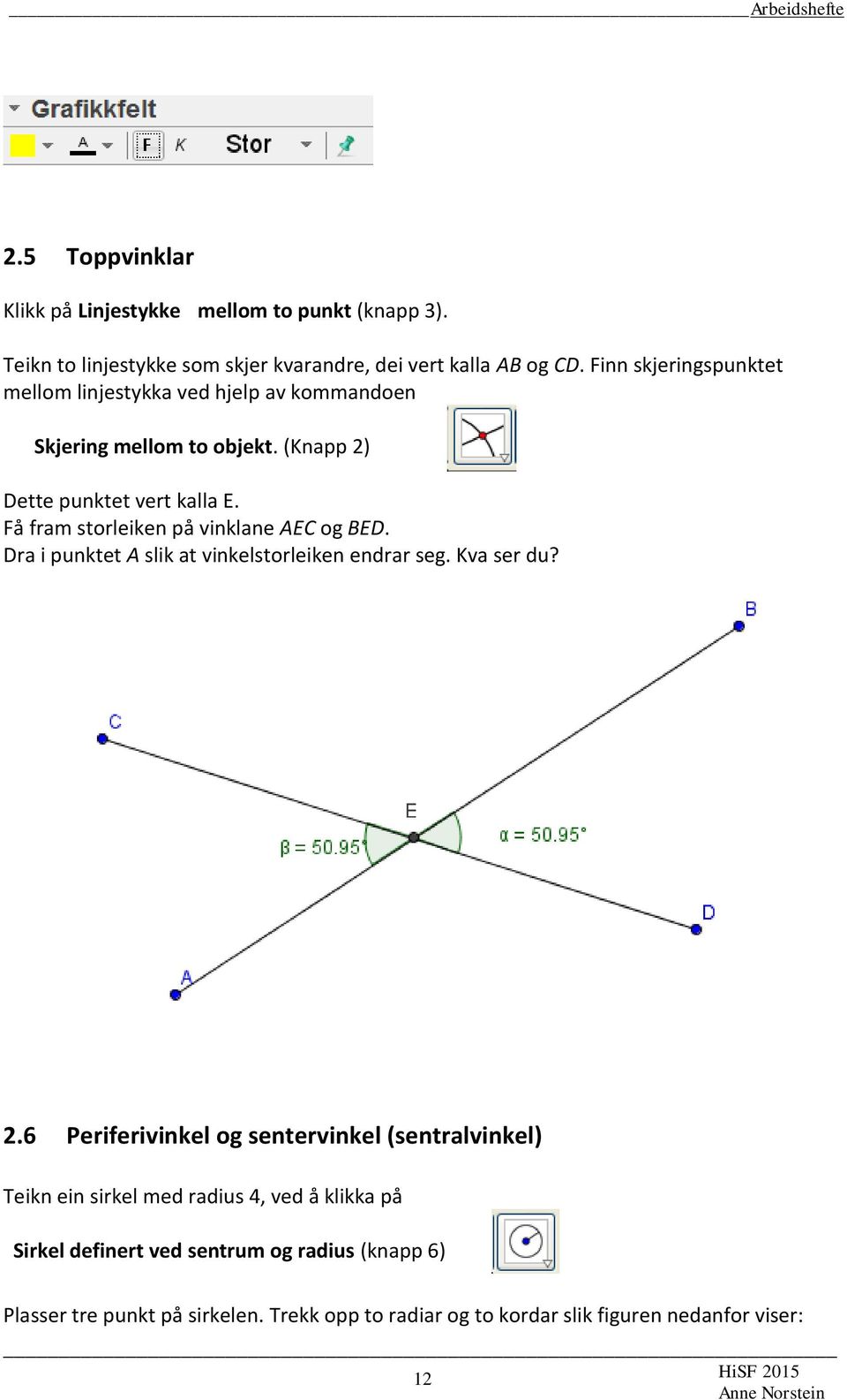 Få fram storleiken på vinklane AEC og BED. Dra i punktet A slik at vinkelstorleiken endrar seg. Kva ser du? 2.