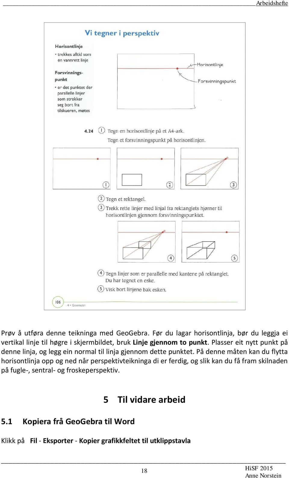 Plasser eit nytt punkt på denne linja, og legg ein normal til linja gjennom dette punktet.