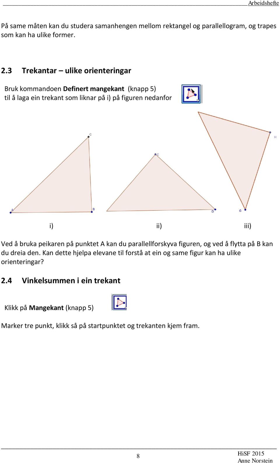iii) Ved å bruka peikaren på punktet A kan du parallellforskyva figuren, og ved å flytta på B kan du dreia den.