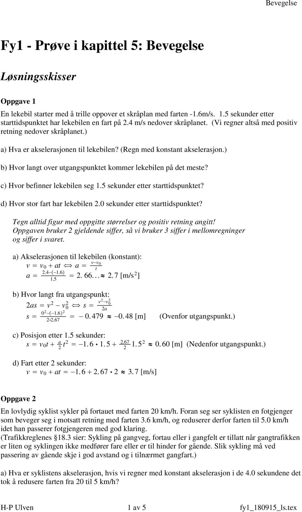 ) b) Hvor lang over ugangspunke kommer lekebilen på de mese? c) Hvor befinner lekebilen seg 1.5 sekunder eer saridspunke? d) Hvor sor far har lekebilen.0 sekunder eer saridspunke?