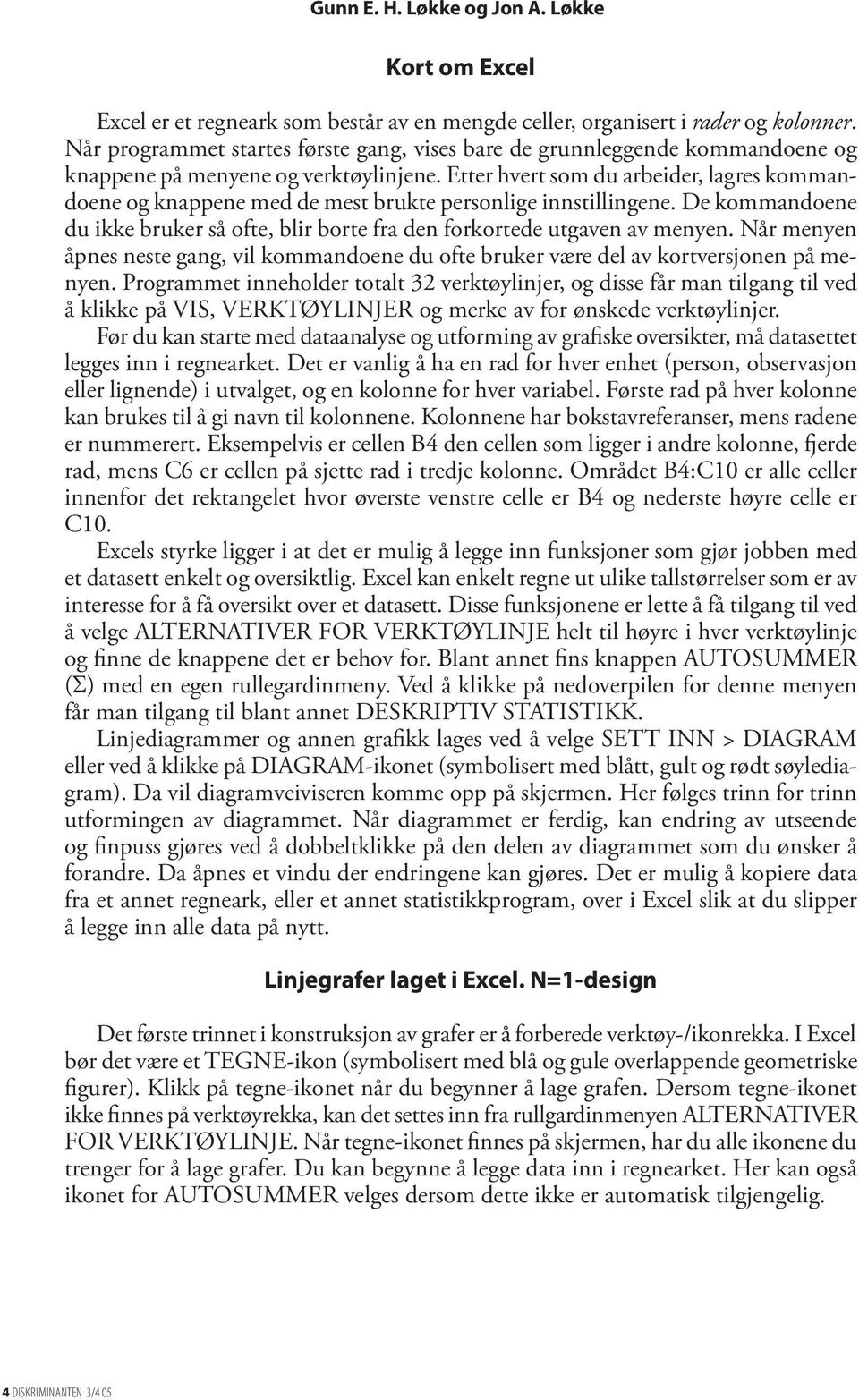 Etter hvert som du arbeider, lagres kommandoene og knappene med de mest brukte personlige innstillingene. De kommandoene du ikke bruker så ofte, blir borte fra den forkortede utgaven av menyen.