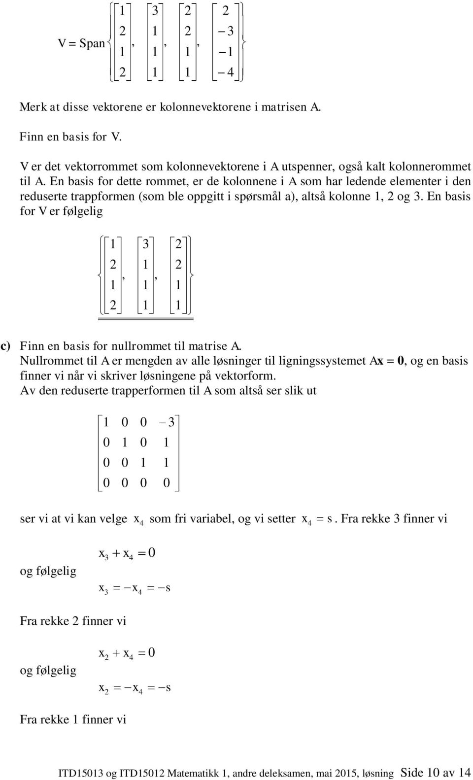 E bi for dette rommet er de koloee i A om hr ledede elemeter i de reduerte trppforme (om ble oppgitt i pørmål ) ltå koloe.