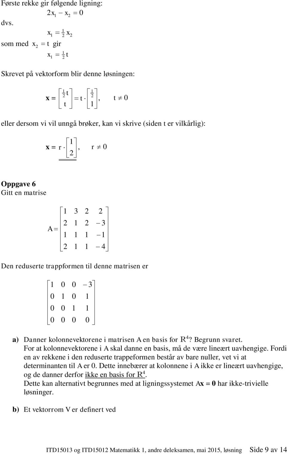 trppforme til dee mtrie er ) Der koloevektoree i mtrie A e bi for R? Begru vret. For t koloevektoree i A kl de e bi må de være lieært uvhegige.