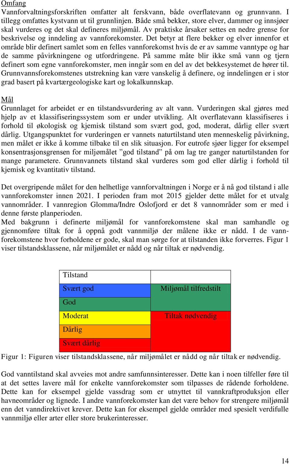 Det betyr at flere bekker og elver innenfor et område blir definert samlet som en felles vannforekomst hvis de er av samme vanntype og har de samme påvirkningene og utfordringene.