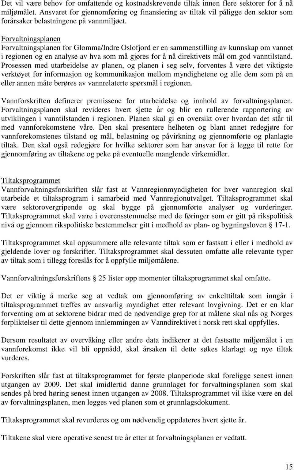 Forvaltningsplanen Forvaltningsplanen for Glomma/Indre Oslofjord er en sammenstilling av kunnskap om vannet i regionen og en analyse av hva som må gjøres for å nå direktivets mål om god vanntilstand.