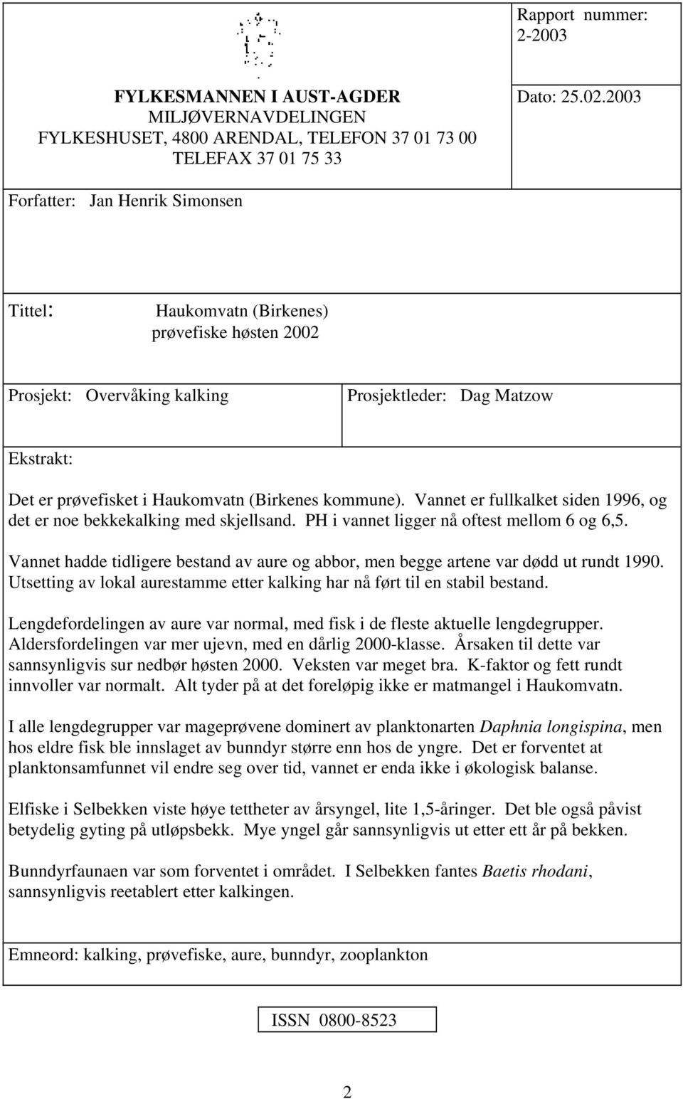 kommune). Vannet er fullkalket siden 1996, og det er noe bekkekalking med skjellsand. PH i vannet ligger nå oftest mellom 6 og 6,5.