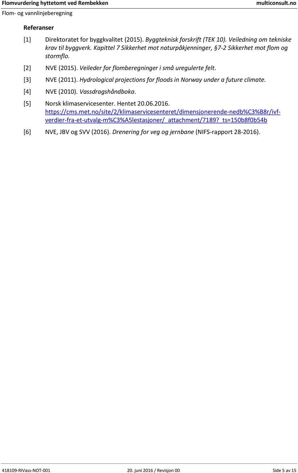 Hydrological projections for floods in Norway under a future climate. [4] NVE (2010). Vassdragshåndboka. [5] Norsk klimaservicesenter. Hentet 20.06.2016. https://cms.met.