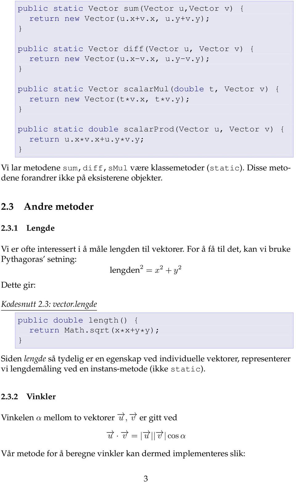 y; Vi lar metodene sum,diff,smul være klassemetoder (static). Disse metodene forandrer ikke på eksisterene objekter. 2.3 Andre metoder 2.3.1 Lengde Vi er ofte interessert i å måle lengden til vektorer.