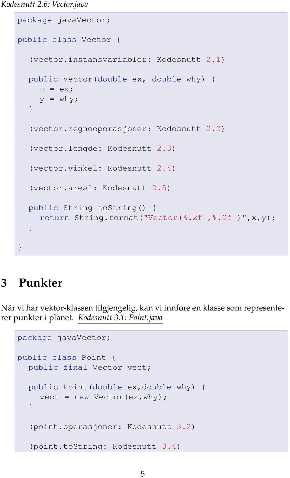 format("Vector(%.2f,%.2f )",x,y); 3 Punkter Når vi har vektor-klassen tilgjengelig, kan vi innføre en klasse som representerer punkter i planet. Kodesnutt 3.1: Point.