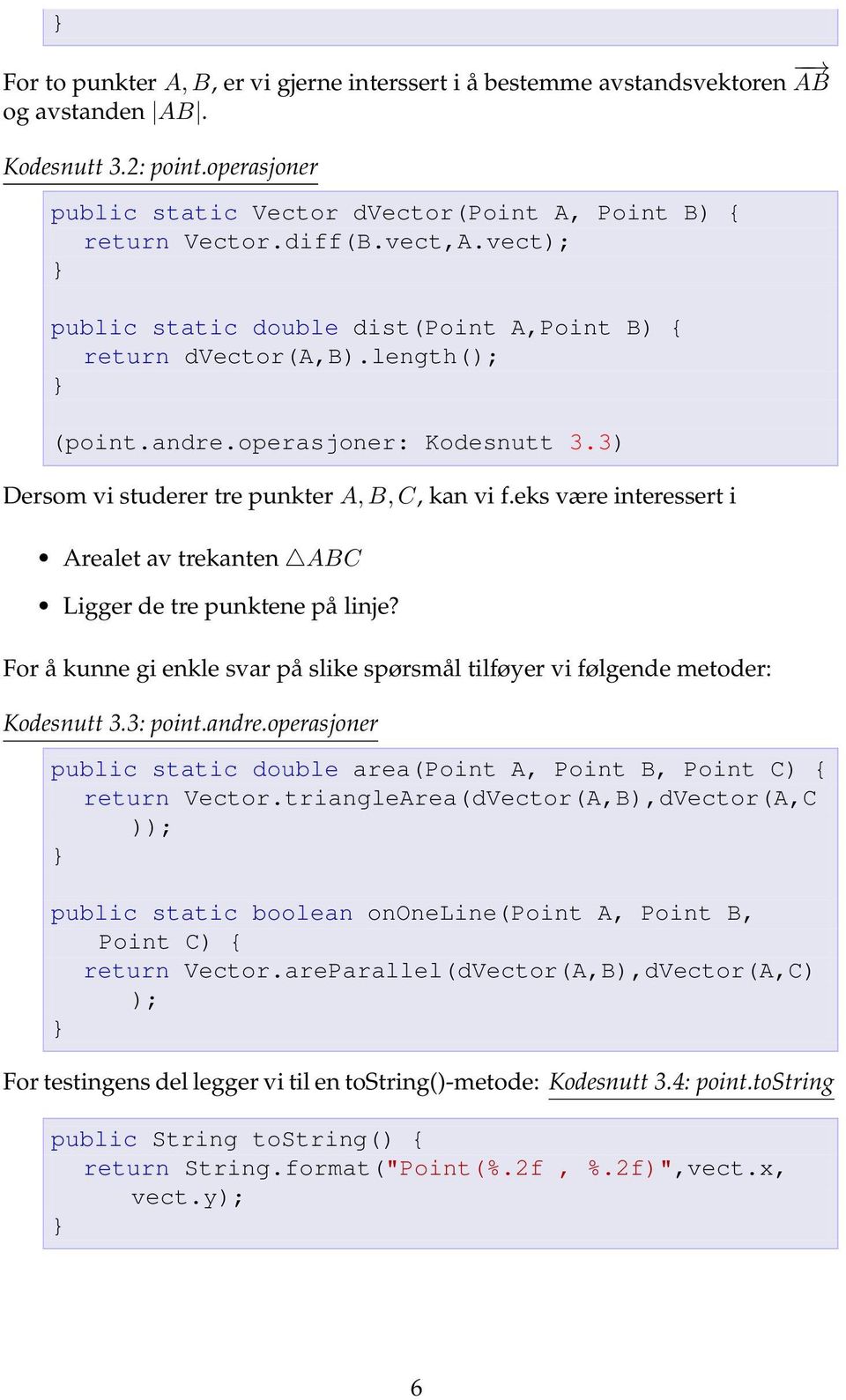 eks være interessert i Arealet av trekanten ABC Ligger de tre punktene på linje? For å kunne gi enkle svar på slike spørsmål tilføyer vi følgende metoder: Kodesnutt 3.3: point.andre.