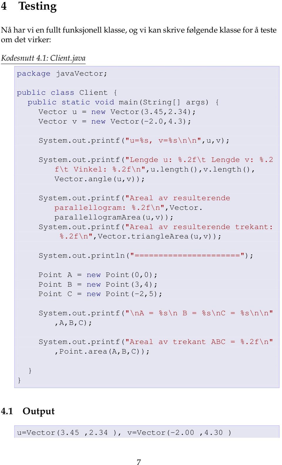 printf("u=%s, v=%s\n\n",u,v); System.out.printf("Lengde u: %.2f\t Lengde v: %.2 f\t Vinkel: %.2f\n",u.length(),v.length(), Vector.angle(u,v)); System.out.printf("Areal av resulterende parallellogram: %.