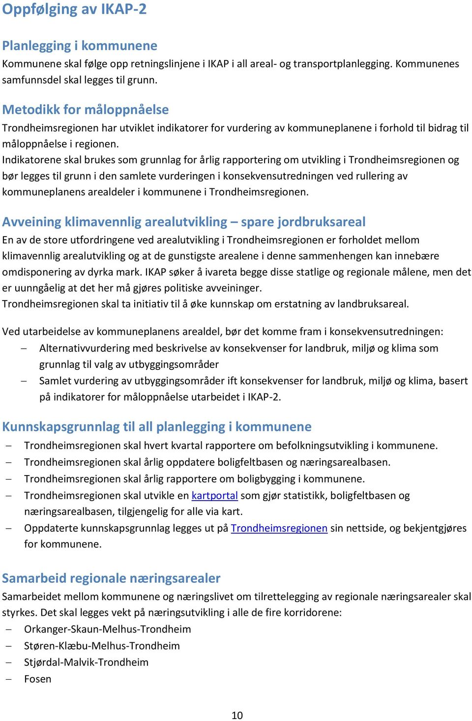 Indikatorene skal brukes som grunnlag for årlig rapportering om utvikling i Trondheimsregionen og bør legges til grunn i den samlete vurderingen i konsekvensutredningen ved rullering av