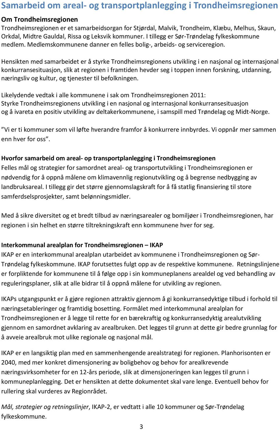 Hensikten med samarbeidet er å styrke Trondheimsregionens utvikling i en nasjonal og internasjonal konkurransesituasjon, slik at regionen i framtiden hevder seg i toppen innen forskning, utdanning,