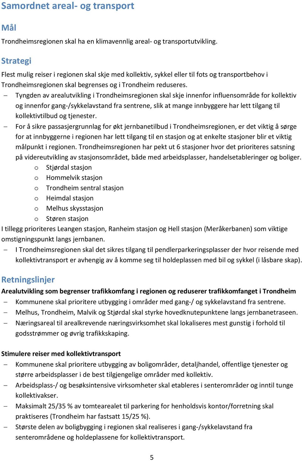 Tyngden av arealutvikling i Trondheimsregionen skal skje innenfor influensområde for kollektiv og innenfor gang-/sykkelavstand fra sentrene, slik at mange innbyggere har lett tilgang til