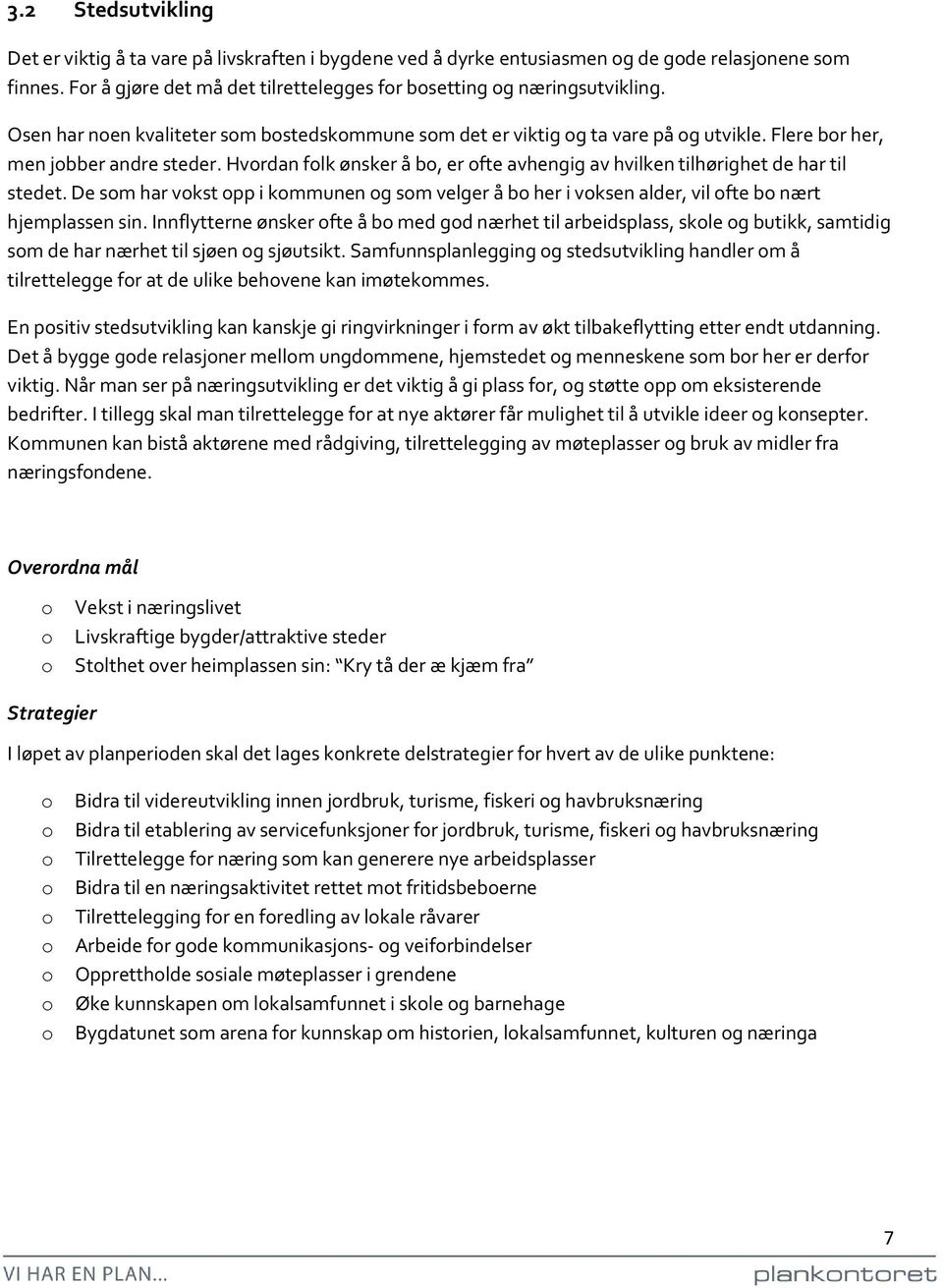 Hvordan folk ønsker å bo, er ofte avhengig av hvilken tilhørighet de har til stedet. De som har vokst opp i kommunen og som velger å bo her i voksen alder, vil ofte bo nært hjemplassen sin.