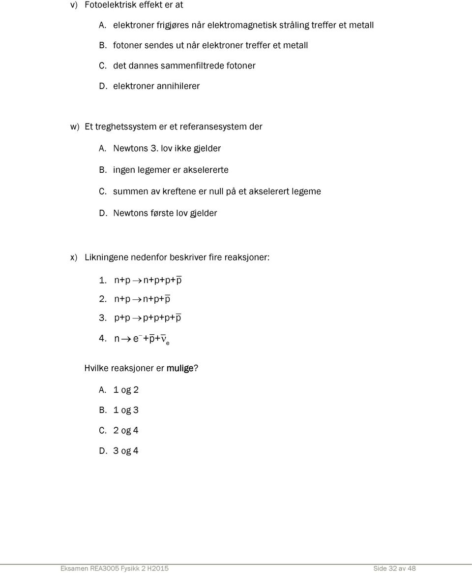 elektroner annihilerer w) Et treghetssystem er et referansesystem der A. Newtons 3. lov ikke gjelder B. ingen legemer er akselererte C.