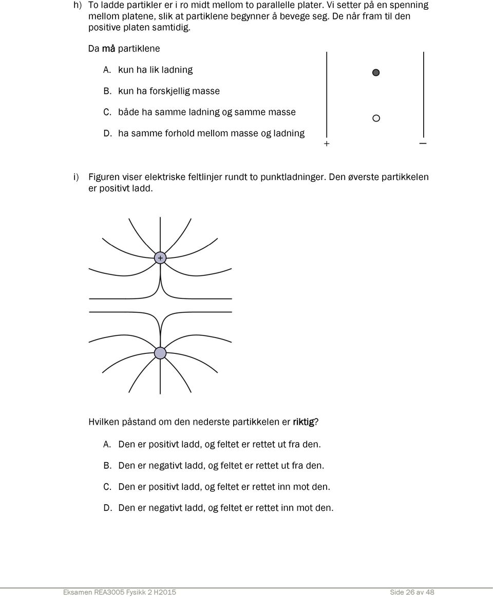 ha samme forhold mellom masse og ladning i) Figuren viser elektriske feltlinjer rundt to punktladninger. Den øverste partikkelen er positivt ladd.